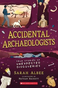 "Accidental Archaeologists: True Stories of Unexpected Discoveries" by Sarah Albee