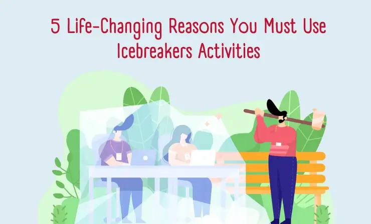 5 Life-Changing Reasons You Must Use Icebreakers Activities