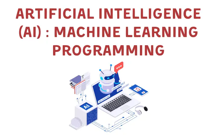 Artificial Intelligence (AI) : Machine Learning Programming