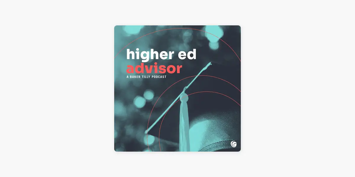 Higher Ed Advisor: A Baker Tilly Podcast Higher Ed Advisor: A Baker Tilly Podcast