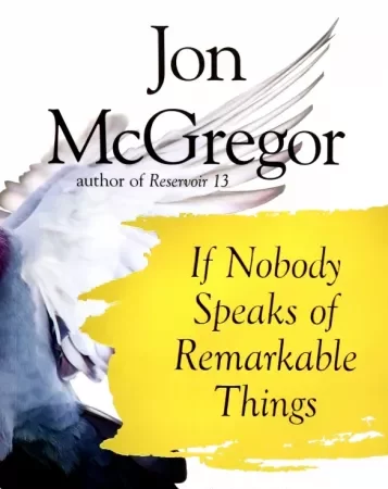 "If Nobody Speaks of Remarkable Things" by Jon McGregor