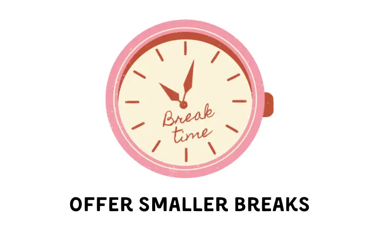 Offer Smaller Breaks